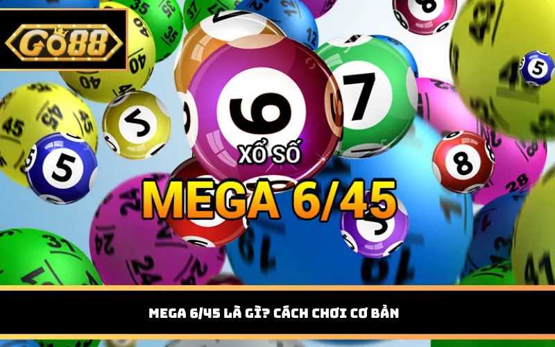 Mega 6/45 là gì? Cách chơi cơ bản